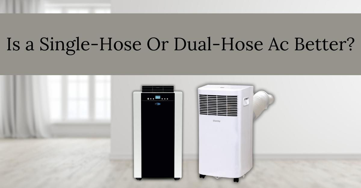 Is a Single-Hose Or Dual-Hose Ac Better