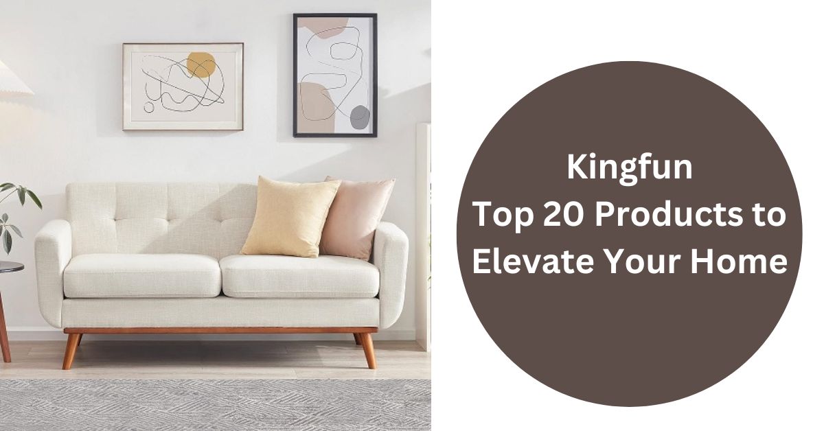 Kingfun Top Products to Elevate Your Home
