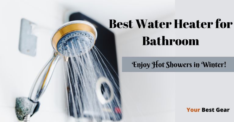 Best Water Heater for Bathrooms