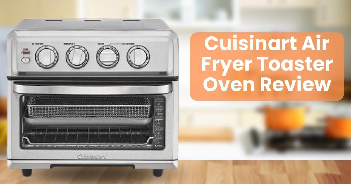 Cuisinart Air Fryer Toaster Oven Review- Hit Or Miss?